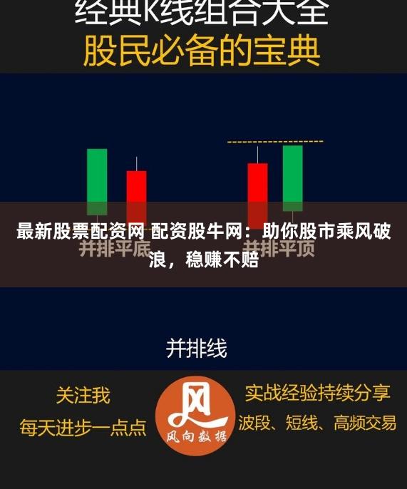 最新股票配资网 配资股牛网：助你股市乘风破浪，稳赚不赔