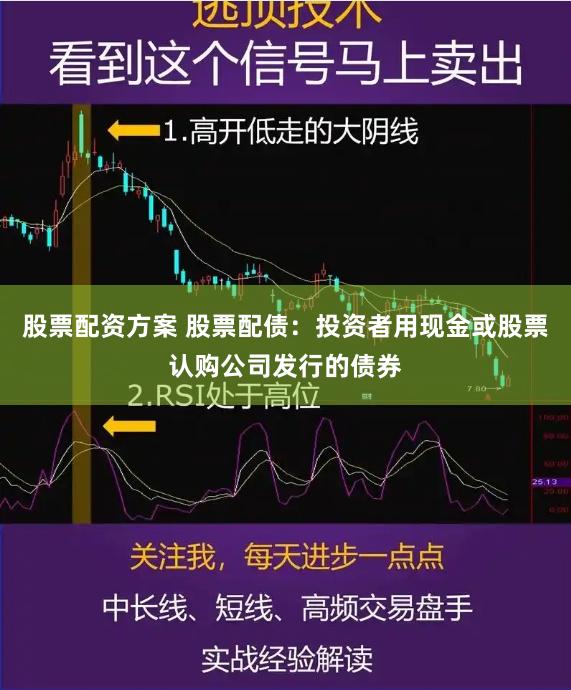 股票配资方案 股票配债：投资者用现金或股票认购公司发行的债券