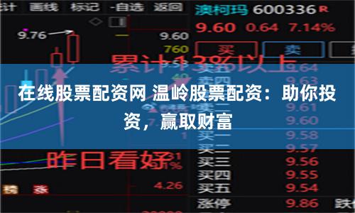 在线股票配资网 温岭股票配资：助你投资，赢取财富