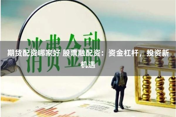 期货配资哪家好 股票融配资：资金杠杆，投资新机遇