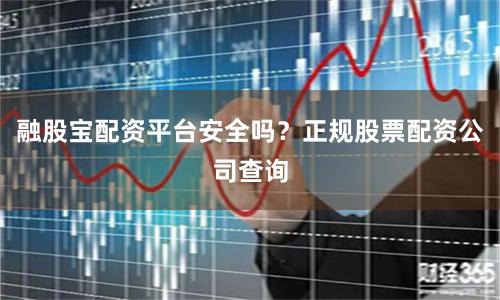 融股宝配资平台安全吗?正规股票配资公司查询