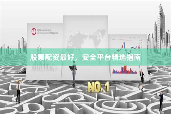 股票配资最好，安全平台精选指南