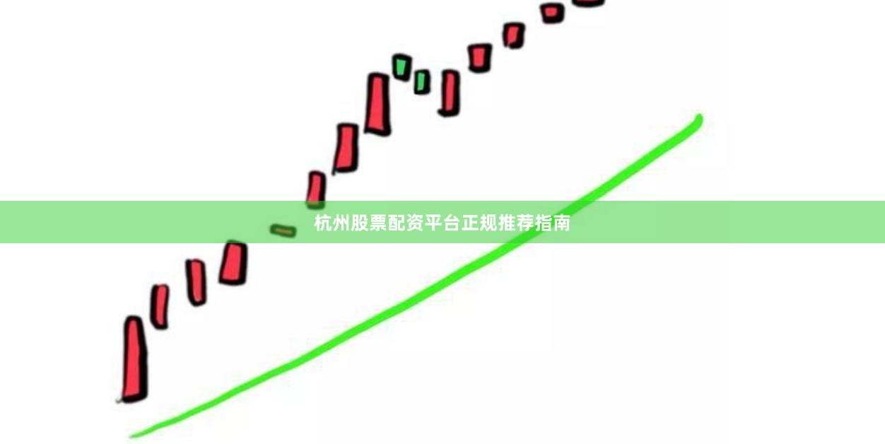 杭州股票配资平台正规推荐指南