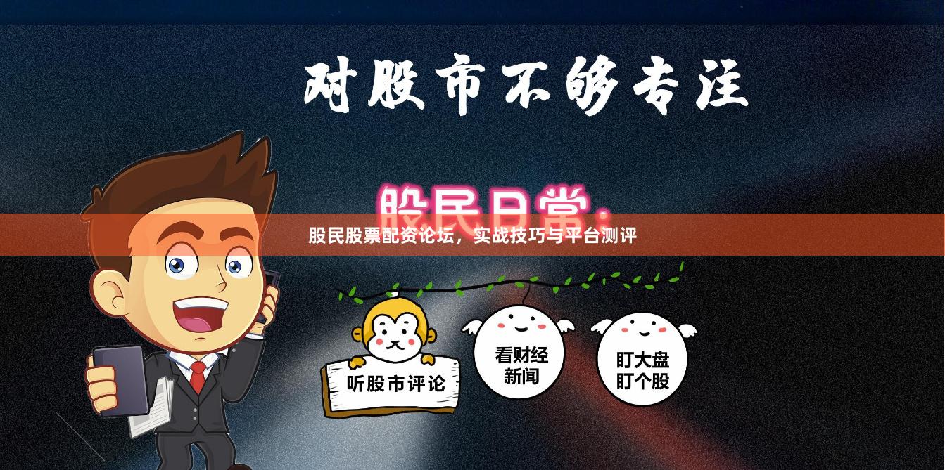 股民股票配资论坛，实战技巧与平台测评